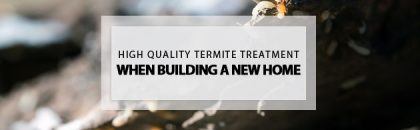 high quality termite treatment building new home